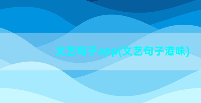 文艺句子app(文艺句子港味)